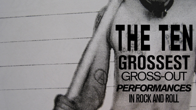 Grossest Gross-Out Performances in Rock and Roll