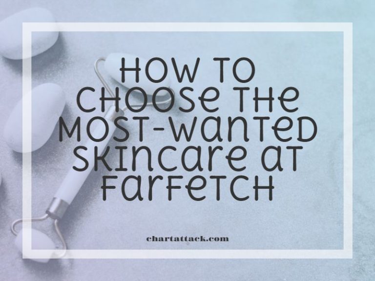 How to Choose the Most-Wanted Skincare at Farfetch