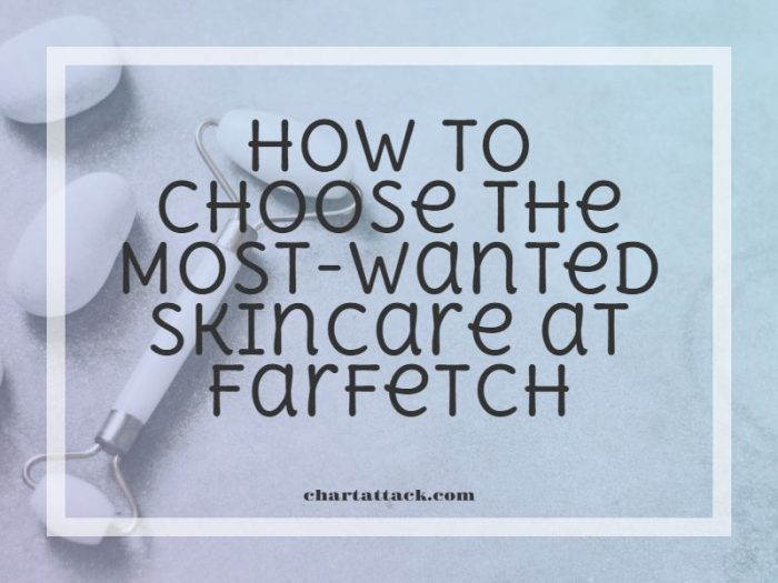 Comment choisir les soins de la peau les plus recherchés chez Farfetch